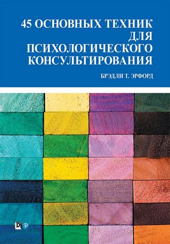45 основных техник для психологического консультирования Бредли Т.Эрфорд