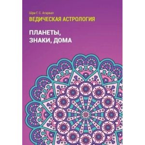 Агарвал Шри Говинд Сваруп "Планеты,знаки,дома. Ведическая астрология. Справочник 1"