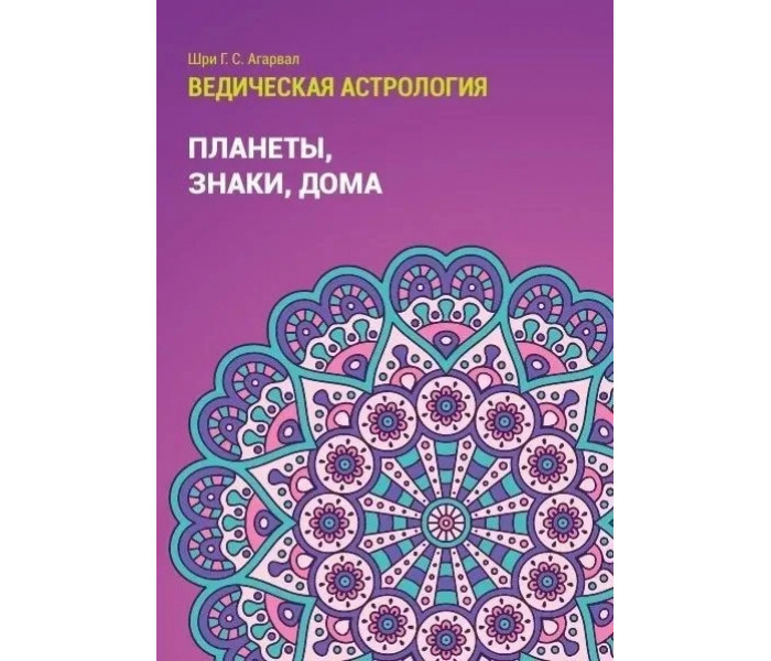 Агарвал Шри Говинд Сваруп "Планеты,знаки,дома. Ведическая астрология. Справочник 1"