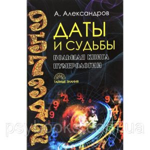 Даты и судьбы. Большая книга нумерологии. От нумерологии - к цифровому анализу. Александр Александров