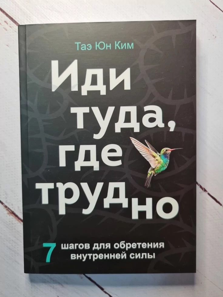 Иди туда, где трудно. 7 шагов для обретения внутренней силы Таэ Юн Ким