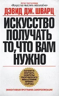 Искусство получать то что вам нужно. Дэвид Дж.Шварц (мягк. обл.)
