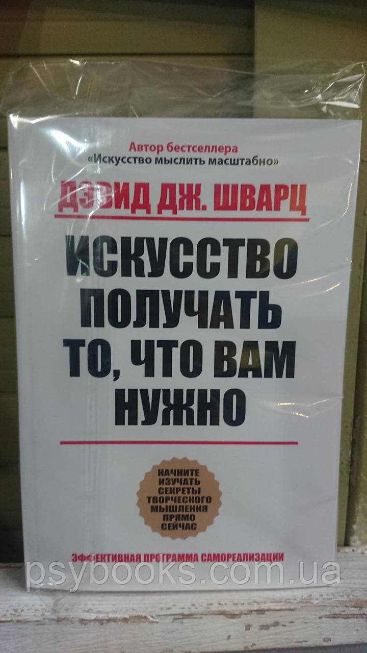 Искусство получать то что вам нужно. Дэвид Дж.Шварц (мягк. обл.)