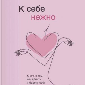 К себе нежно. Книга о том, как ценить и беречь себя - Ольга Примаченко Оригинал