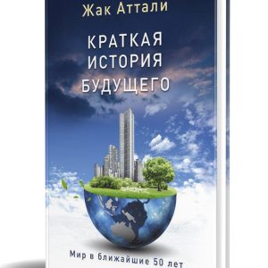Краткая история будущего. Мир в ближайшие 50 лет Жак Аттали