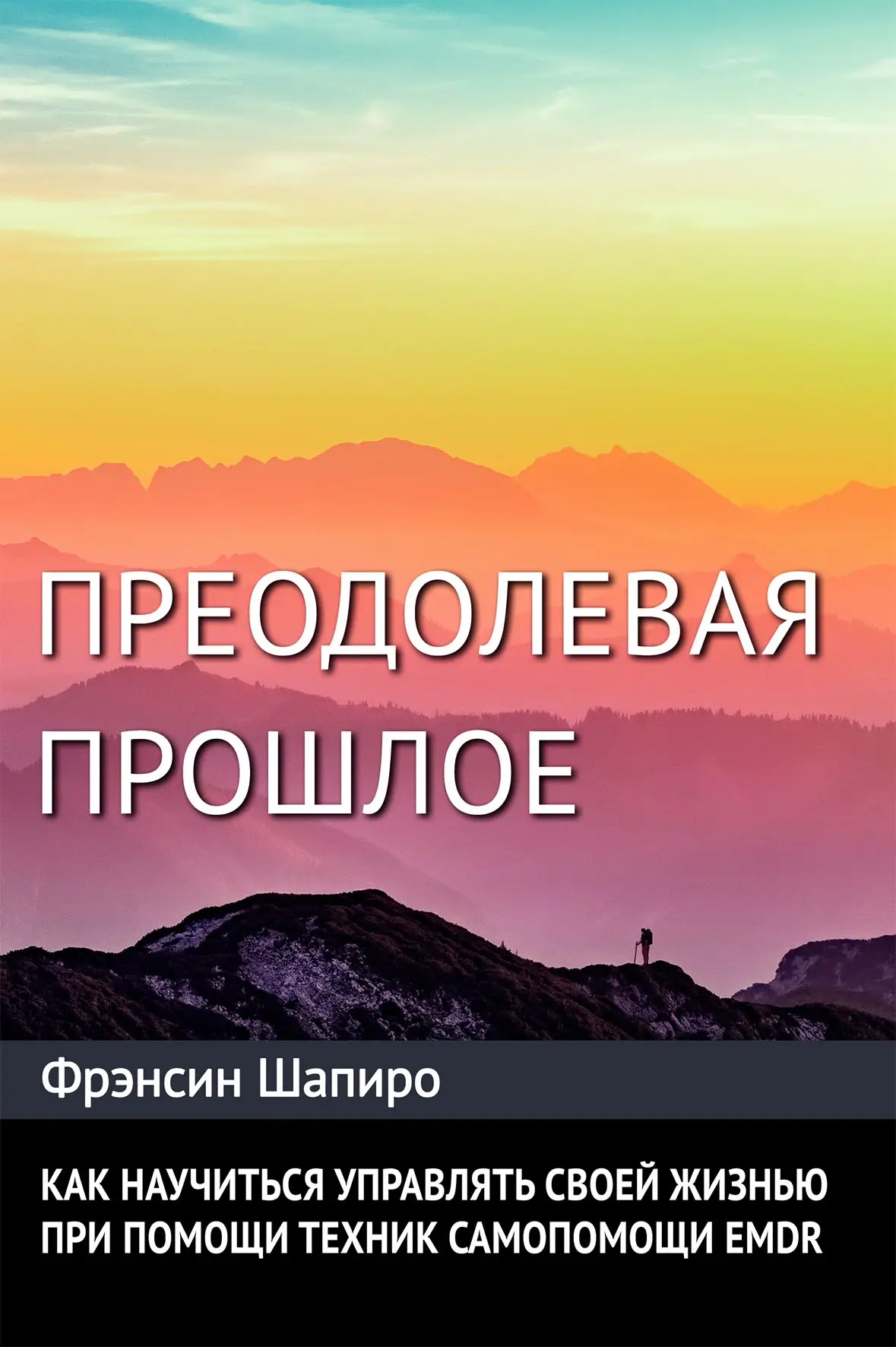 Преодолевая прошлое. Как научиться управлять своей жизнью при помощи EMDR. Современная психотерапия. Фрэнсин Шапиро