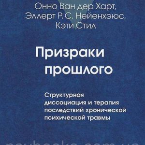 Призраки прошлого: структурная диссоциация и терапия последствий хронической псих. травмы. Ван дер Харт О.