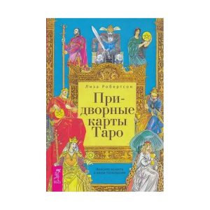 Придворні карти Таро. Внесіть ясність у ваші тлумачення. Ліза Робертсон