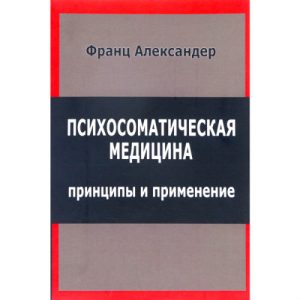Психосоматическая медицина. Принципы и применение Франц Александер
