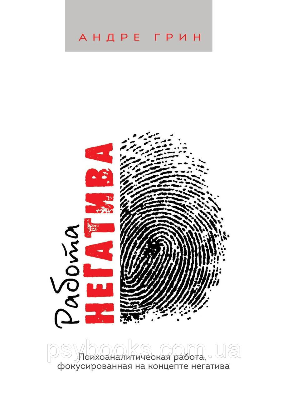 РАБОТА НЕГАТИВА. Психоаналитическая работа, фокусированная на концепте негатива