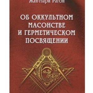Рагон Жан-Мари "Об оккультном масонстве и герметическом посвящении"