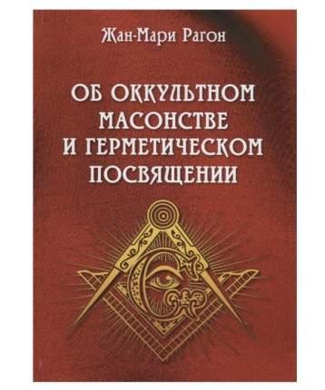 Рагон Жан-Мари "Об оккультном масонстве и герметическом посвящении"