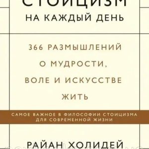 Стоицизм на каждый день. 366 размышлений о мудрости, воле и искусстве. Райан Холидей Стивен Хансельман