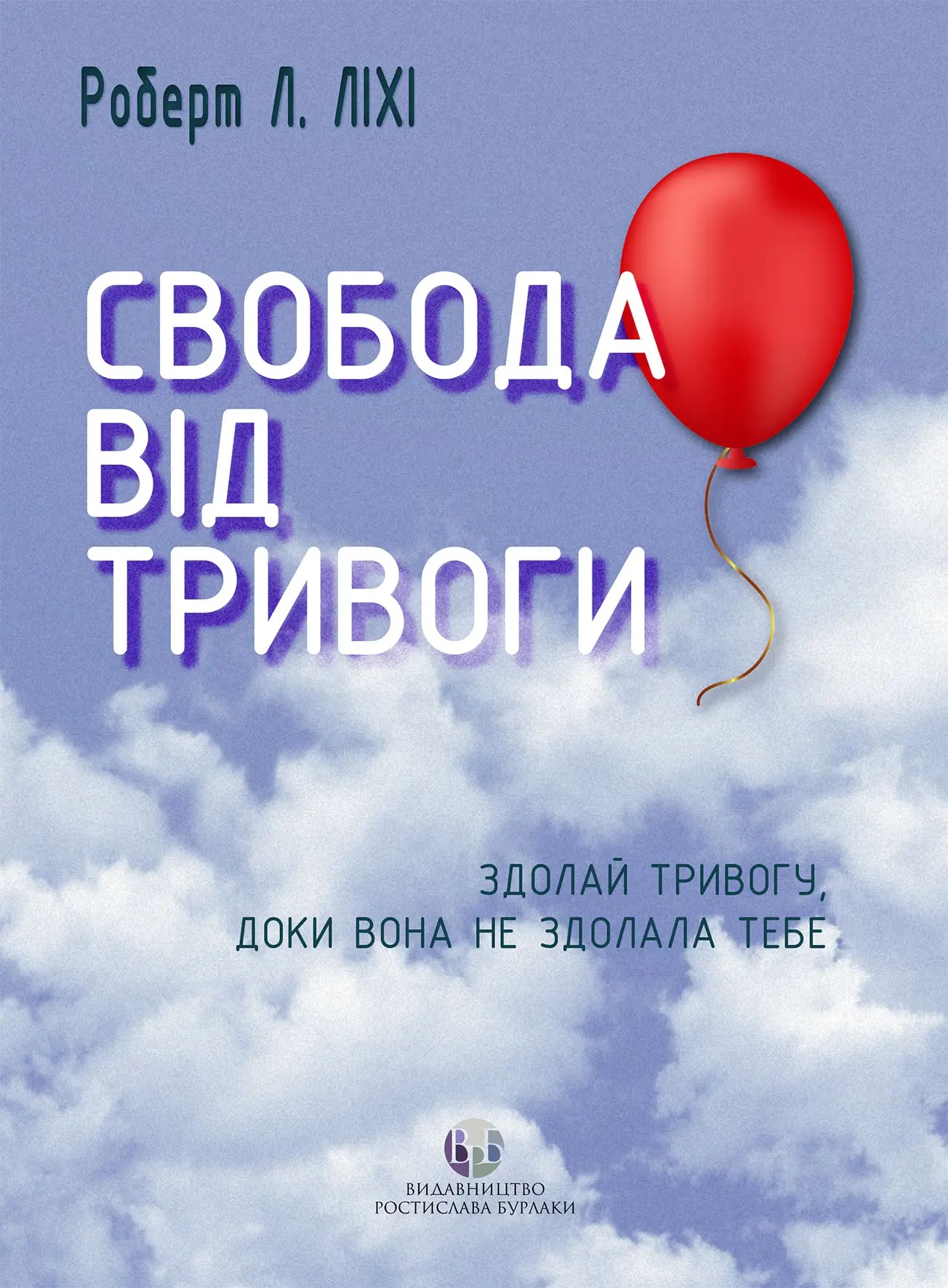 Свобода от тревоги. Справься с тревогой, пока она не расправилась с тобой. Роберт Л. Лихи