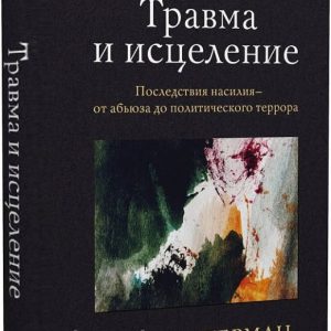 Травма и исцеление. Последствия насилия от абьюза до политического террора Джудит Герман