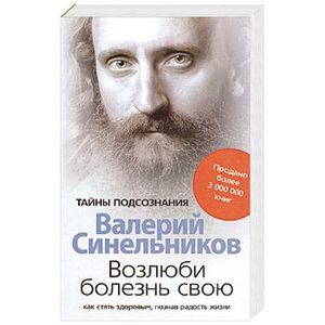 Возлюби болезнь свою. Как стать здоровым, познав радость жизни Валерий Синельников