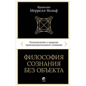 Философия сознания без объекта. Размышления о природе трансцендентального сознания Франклин Меррелл-Вольф