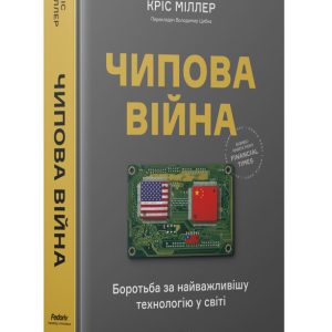 Кріс Міллер Книга «Чипова війна. Боротьба за найважливішу технологію у світі»