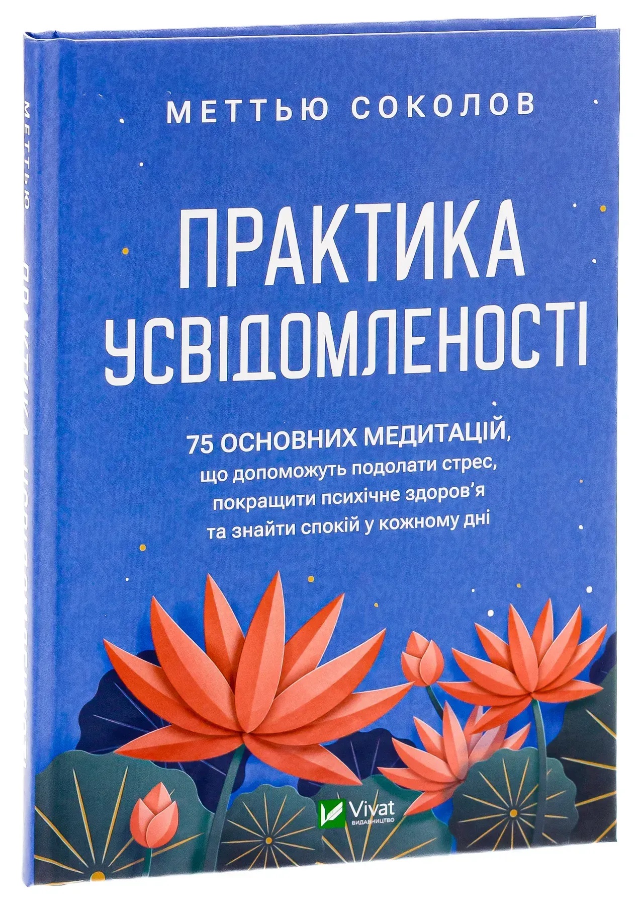Практика осознанности: 75 основных медитаций, которые помогут преодолеть стресс, улучшить психическое здоровье и обрести покой в каждом дне. Мэттью Соколов