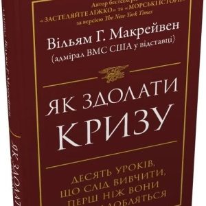 Як здолати кризу. Десять уроків, які слід вивчити до того, як вони вам знадобляться Вільям Макрейвен